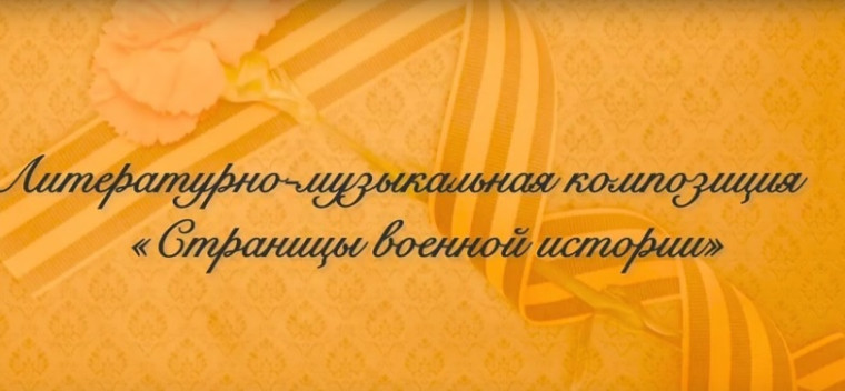 Литературно-музыкальная композиция «Страницы военной истории».